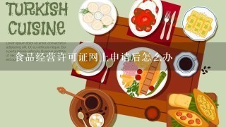 食品经营许可证网上申请后怎么办