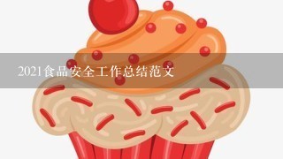 2021食品安全工作总结范文