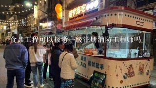 食品工程可以报考1级注册消防工程师吗