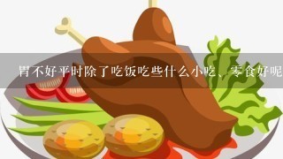 胃不好平时除了吃饭吃些什么小吃、0食好呢？