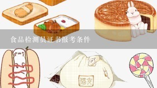 食品检测员证书报考条件