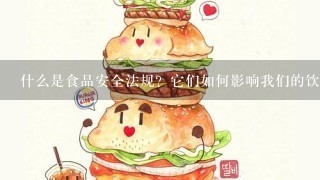 什么是食品安全法规？它们如何影响我们的饮食选择和健康状况？