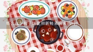 那么这个柿子饼是用新鲜采摘来的吗